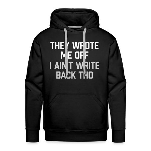 They Wrote Me Off, I Ain't Write Back Tho (GEN) - Men's Premium Hoodie