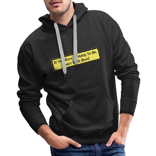 If you have nothing to do, don't do it here! - Men's Premium Hoodie