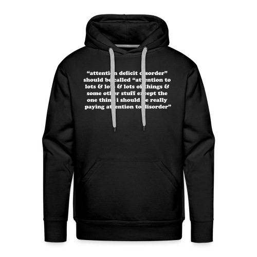 Attention deficit disorder should be called. Funny - Men's Premium Hoodie
