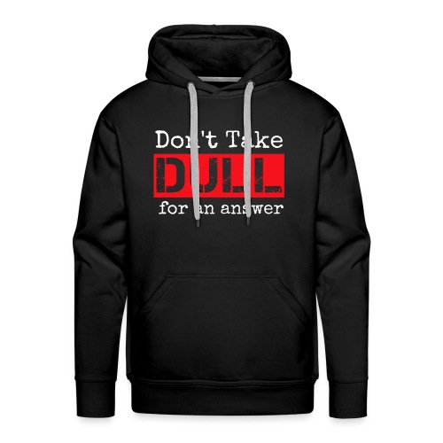 Don't Take Dull for an Answer - Men's Premium Hoodie
