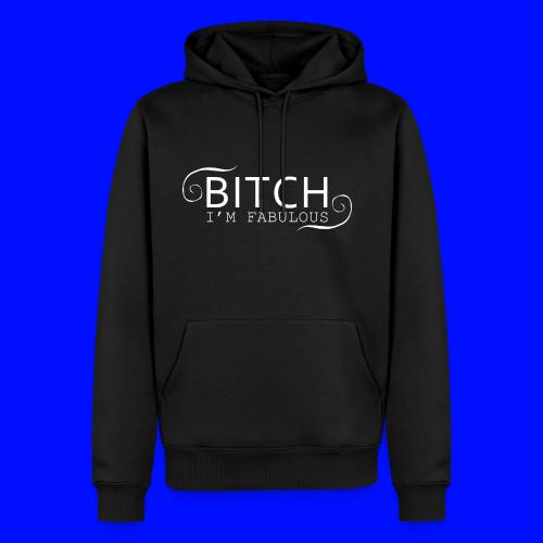 Bitch I'm Fabulous - Men's Premium Hoodie