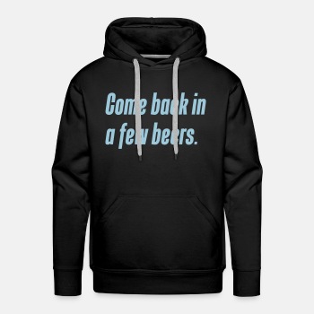 Come back in a few beers ats - Premium hoodie for men
