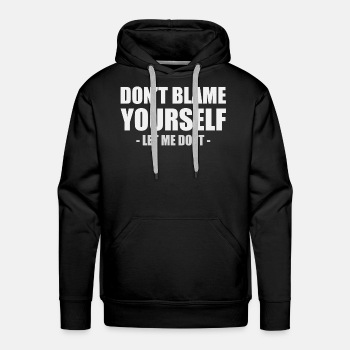 Dont blame yourself - Let me do it - Premium hoodie for men