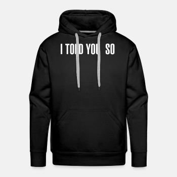 I told you so - Premium hoodie for men