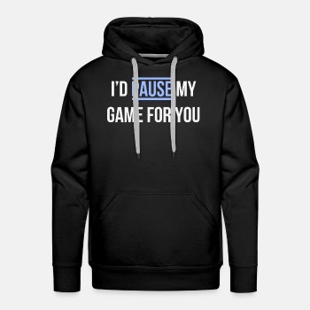 I'd pause my game for you - Premium hoodie for men