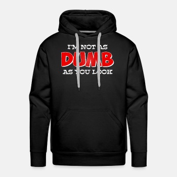I'm not as dumb as you look - Premium hoodie for men