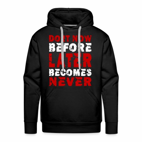 Do It Now Before Later Becomes Never Motivation - Men's Premium Hoodie
