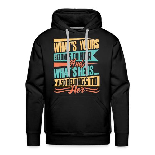 What's yours belongs to her - Men's Premium Hoodie