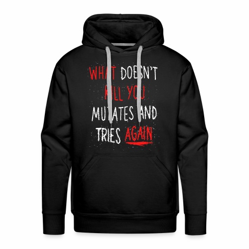 What doesn't kill you mutates and tries again - Men's Premium Hoodie