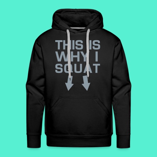 This is Why I Squat - Gym Motivation - Men's Premium Hoodie
