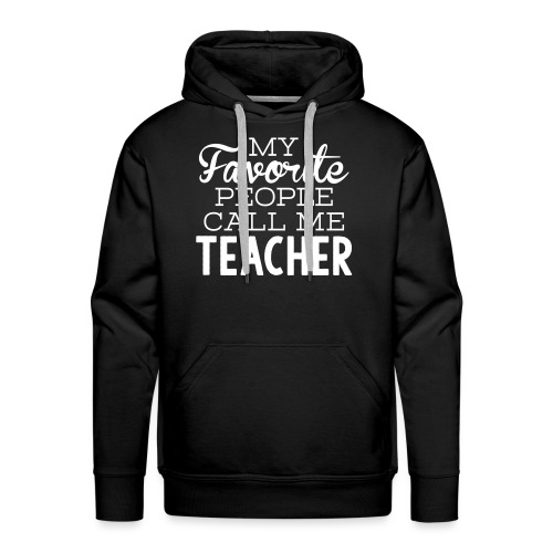 My Favorite People Call Me Teacher T-Shirts - Men's Premium Hoodie