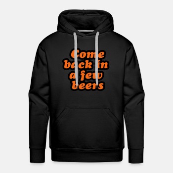 Come back in a few beers - Premium hoodie for men