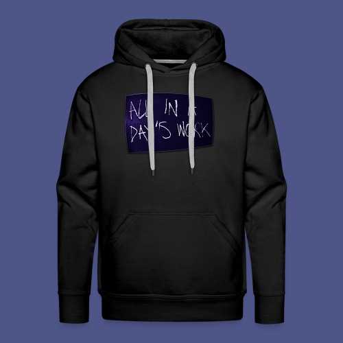 ALL IN A DAY'S WORK - Men's Premium Hoodie