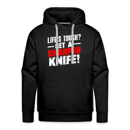 Life s Tough? Get a Sharper Knife! - Men's Premium Hoodie