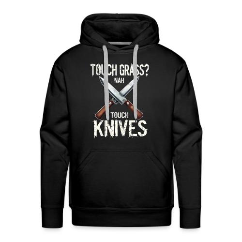 Touch Grass? Nah Touch Knives Funny Knife Humor - Men's Premium Hoodie
