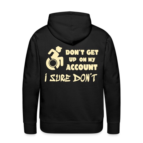 I don't get up out of my wheelchair * - Men's Premium Hoodie