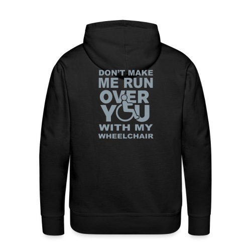 Make sure I don't roll over you with my wheelchair - Men's Premium Hoodie