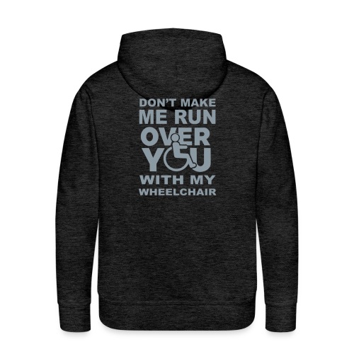 Make sure I don't roll over you with my wheelchair - Men's Premium Hoodie