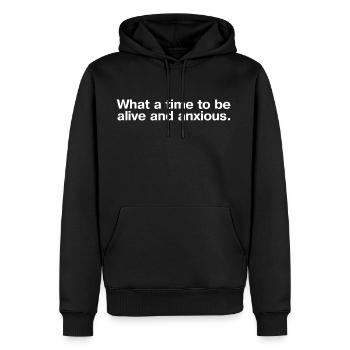 What A Time To Be Alive And Anxious - Men's Premium Hoodie - black - Front - Nico (187cm) & Julia (174cm)