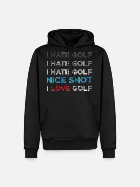I Hate Golf I Hate Golf I Hate Nice Shot I Love Go - Men's Premium Hoodie - black