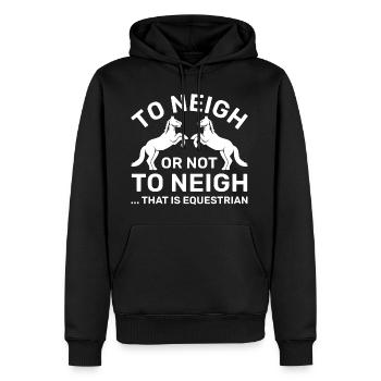 To Neigh Or Not To Neigh That Is Equestrian - Men's Premium Hoodie - black - Front - Nico (187cm) & Julia (174cm)