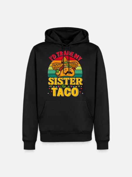 I´d trade my Sister for a Taco Mexican Taccos - Men's Premium Hoodie - black