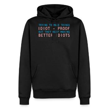Trying Make Things Idiot Proof They Keep Making - Men's Premium Hoodie - black - Front - Nico (187cm) & Julia (174cm)
