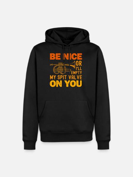 Be Nice Or I ll Empty My Spit Valve On You - Men's Premium Hoodie - black