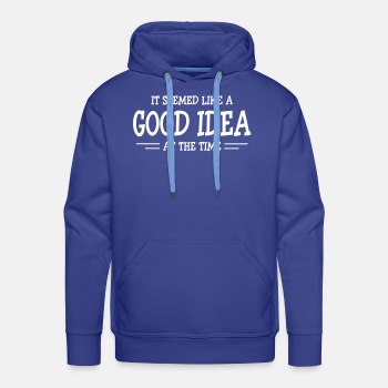 It seemed like a good idea at the time - Premium hoodie for men