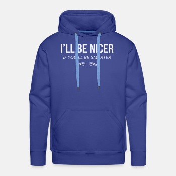 I'll be nicer if you'll be smarter - Premium hoodie for men