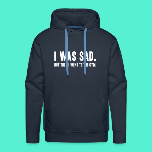 i was sad but then I went to the gym - Men's Premium Hoodie