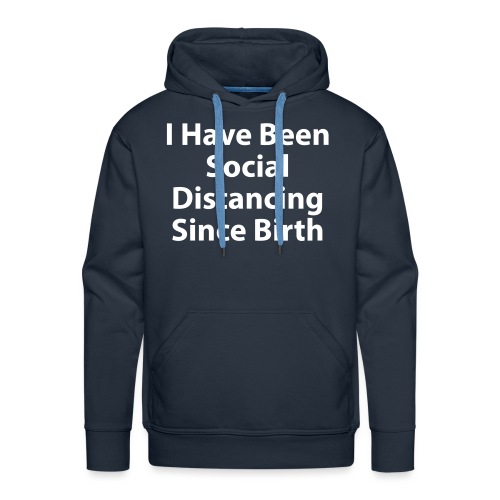 I Have Been Social Distancing Since Birth - Men's Premium Hoodie