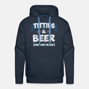 Titties And Beer - That's Why I'm Here - Premium hoodie for men