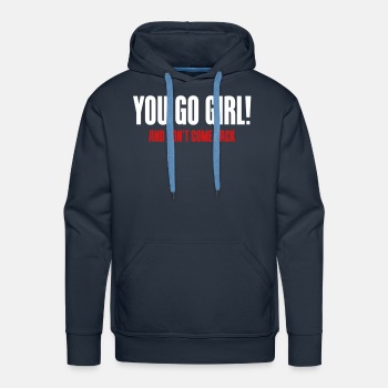 You go girl! And dont come back - Premium hoodie for men