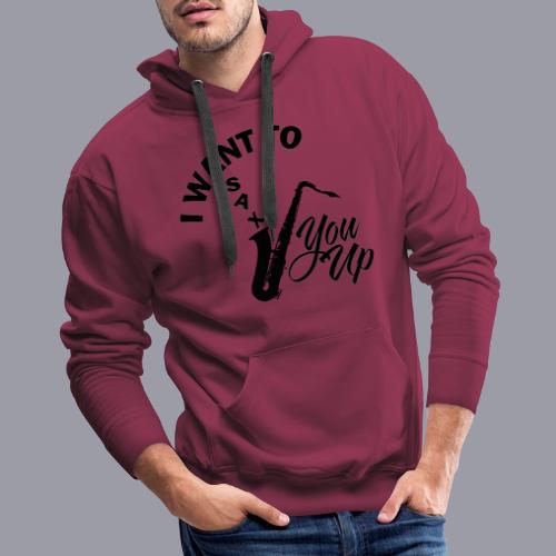 I WANT TO SAX YOU UP - Men's Premium Hoodie
