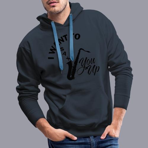 I WANT TO SAX YOU UP - Men's Premium Hoodie
