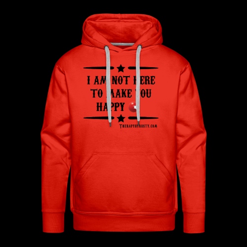 I am not here to make you Happy - Men's Premium Hoodie