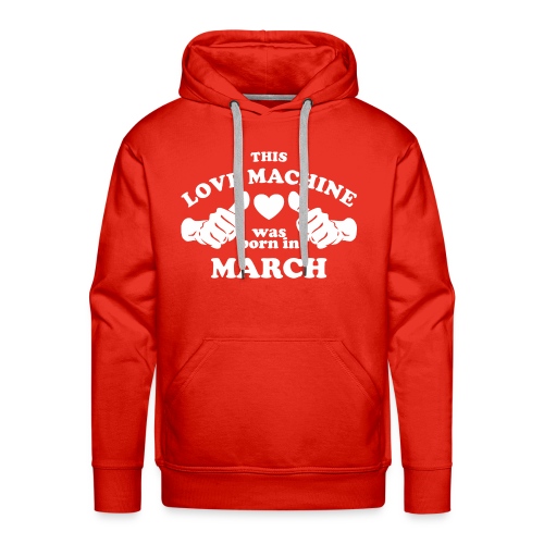 This Love Machine Was Born In March - Men's Premium Hoodie