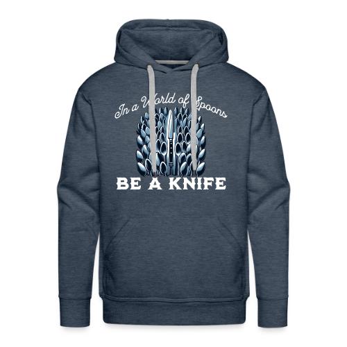In a World of Spoons Be a Knife - Men's Premium Hoodie