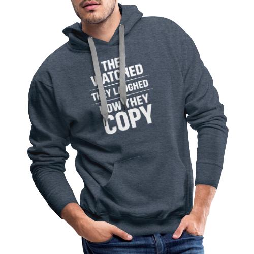 They Watched They Laughed Now They Copy Tee - Men's Premium Hoodie