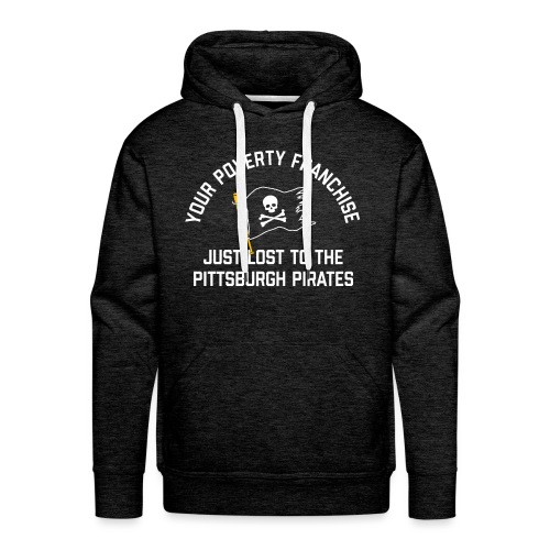 Your Poverty Franchise Just Lost to Pittsburgh - Men's Premium Hoodie