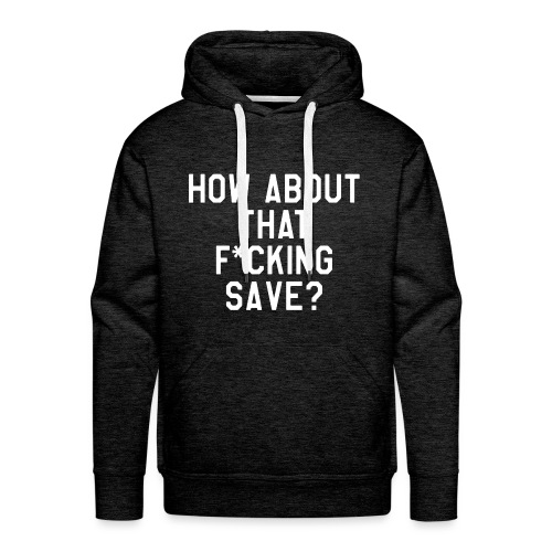 How About That F–ing Save (Simple) - Men's Premium Hoodie