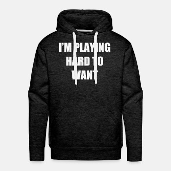 I'm playing hard to want - Premium hoodie for men