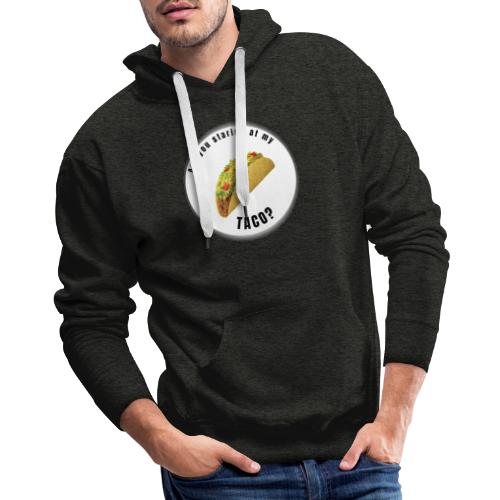 Are you staring at my taco - Men's Premium Hoodie