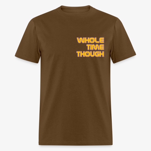 Whole Time Though - Men's T-Shirt