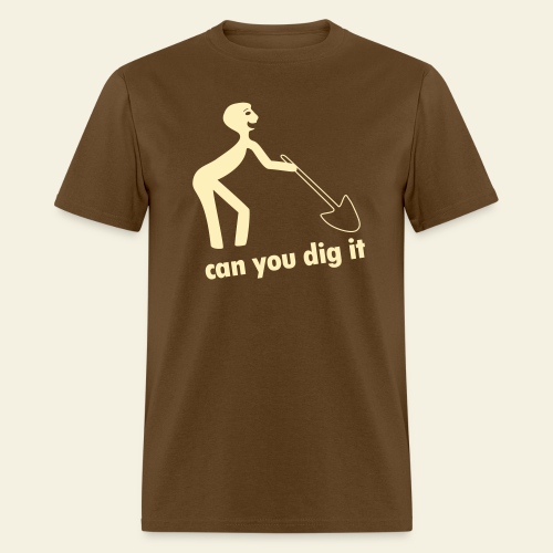 can you dig it 3x - Men's T-Shirt