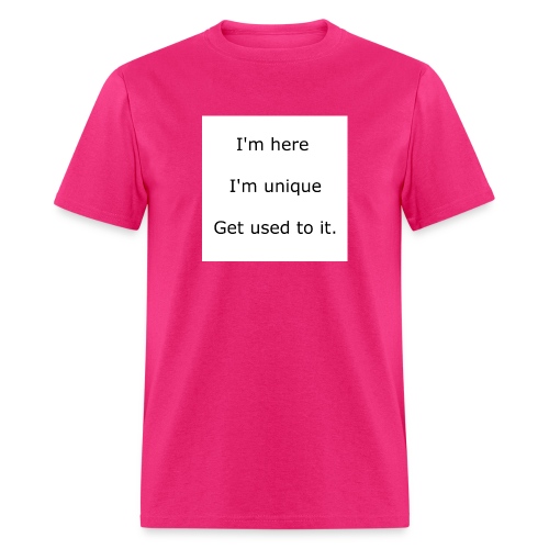 I'M HERE, I'M UNIQUE, GET USED TO IT - Men's T-Shirt