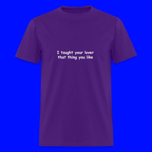 I Taught Your Lover That Thing You Like - Men's T-Shirt