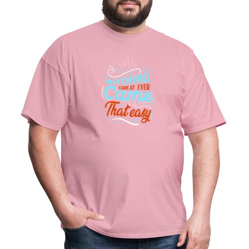 Nothing great ever come that easy - Men's T-Shirt
