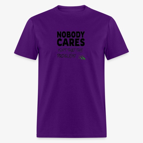 Nobody Cares - Isn't That The Problem - Men's T-Shirt